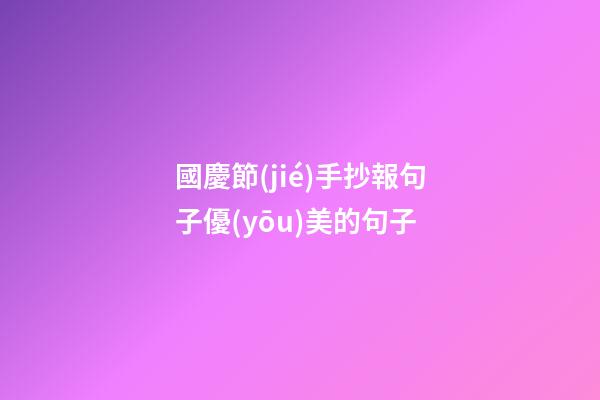 國慶節(jié)手抄報句子優(yōu)美的句子
