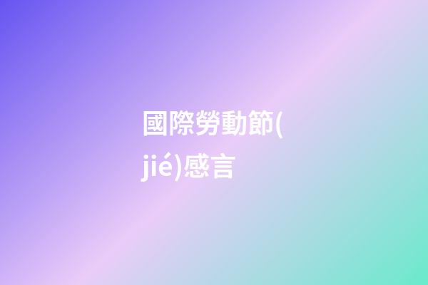 國際勞動節(jié)感言