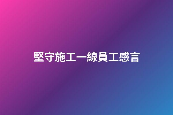 堅守施工一線員工感言