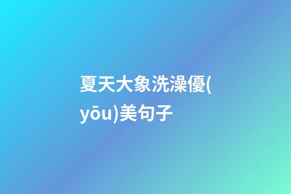 夏天大象洗澡優(yōu)美句子