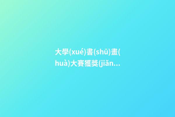 大學(xué)書(shū)畫(huà)大賽獲獎(jiǎng)感言