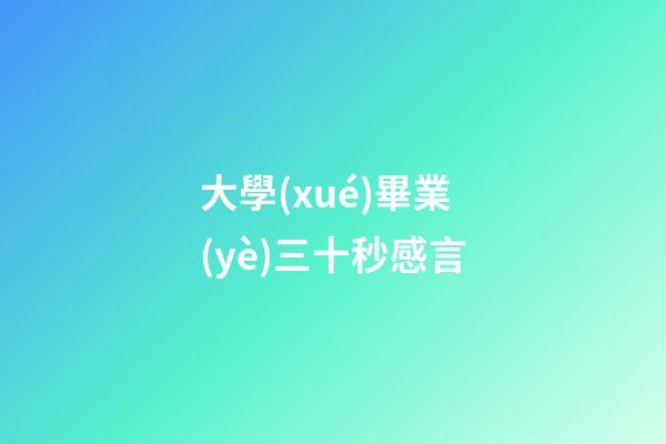 大學(xué)畢業(yè)三十秒感言