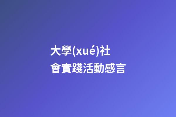 大學(xué)社會實踐活動感言