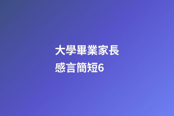大學畢業家長感言簡短6