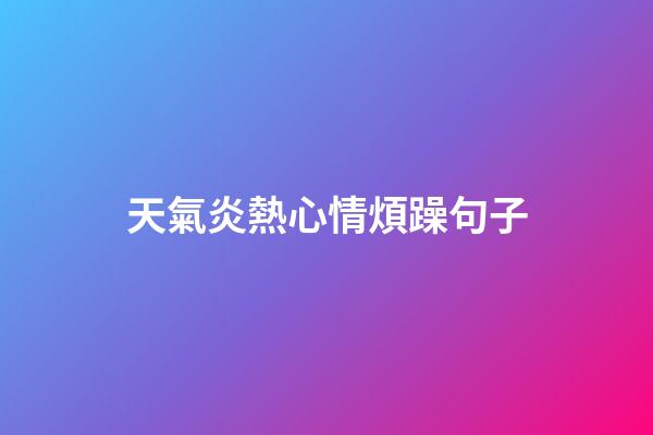 天氣炎熱心情煩躁句子