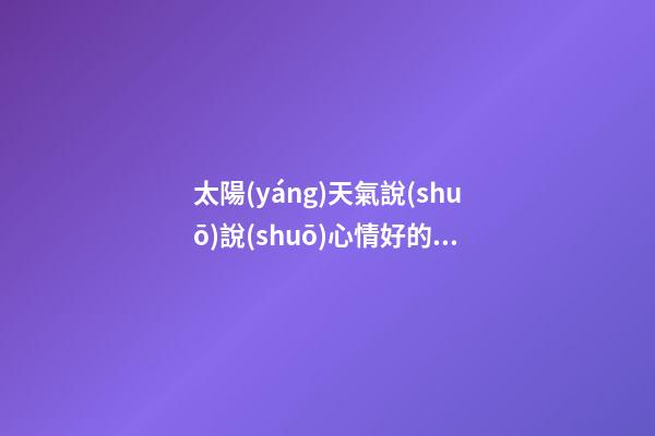 太陽(yáng)天氣說(shuō)說(shuō)心情好的句子