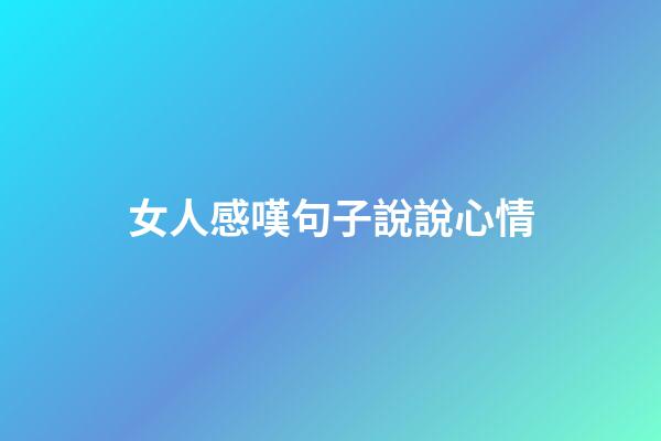 女人感嘆句子說說心情