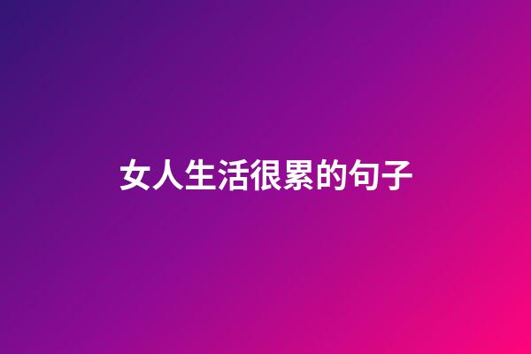 女人生活很累的句子
