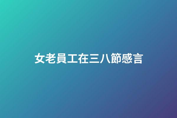 女老員工在三八節感言