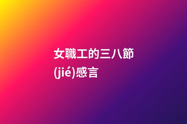 女職工的三八節(jié)感言