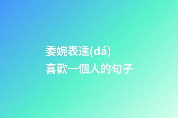 委婉表達(dá)喜歡一個人的句子