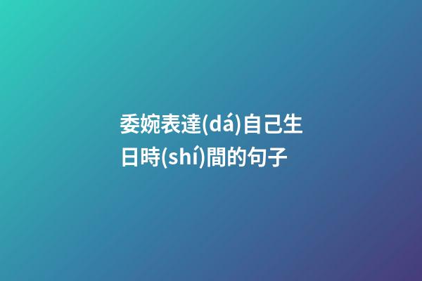 委婉表達(dá)自己生日時(shí)間的句子