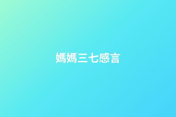 媽媽三七感言