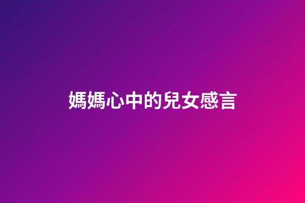 媽媽心中的兒女感言
