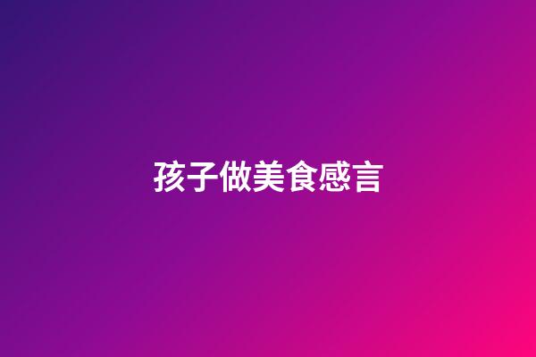 孩子做美食感言