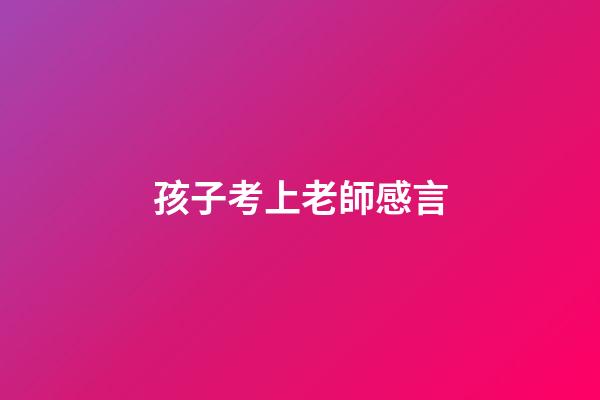 孩子考上老師感言