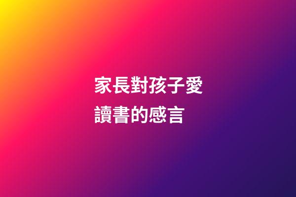 家長對孩子愛讀書的感言