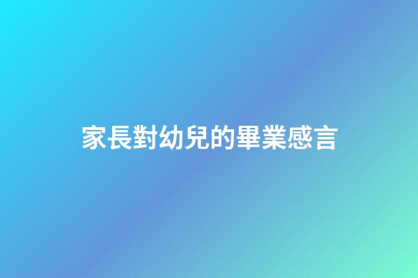 家長對幼兒的畢業感言