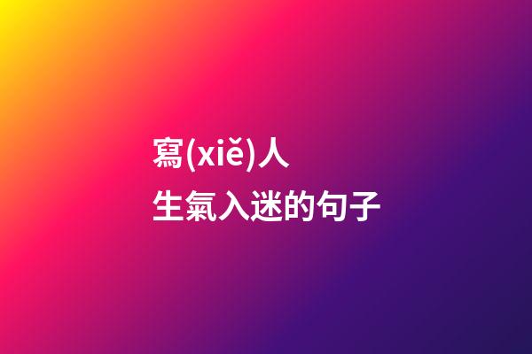寫(xiě)人生氣入迷的句子