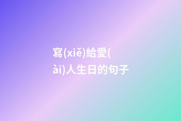 寫(xiě)給愛(ài)人生日的句子
