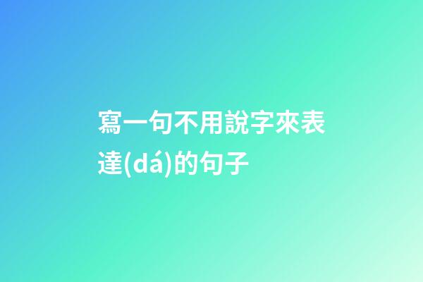 寫一句不用說字來表達(dá)的句子