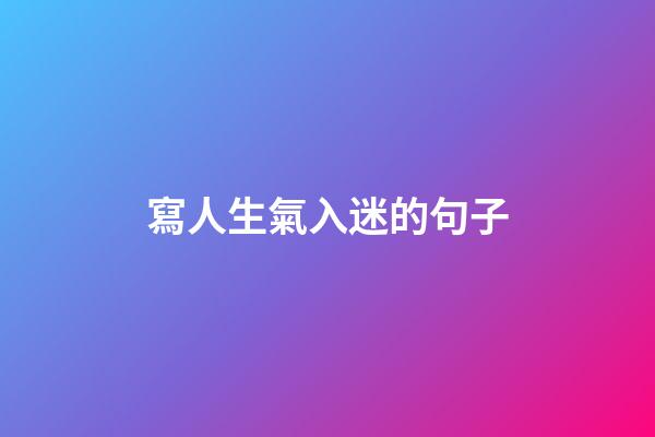 寫人生氣入迷的句子