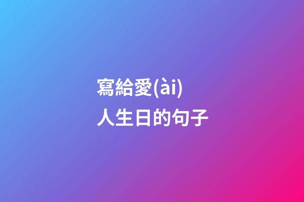 寫給愛(ài)人生日的句子