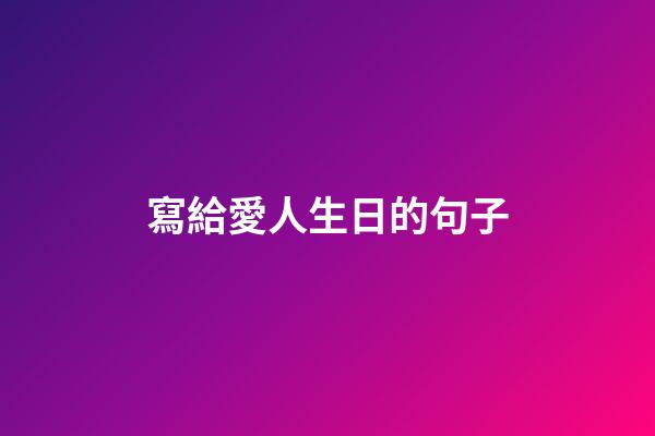 寫給愛人生日的句子