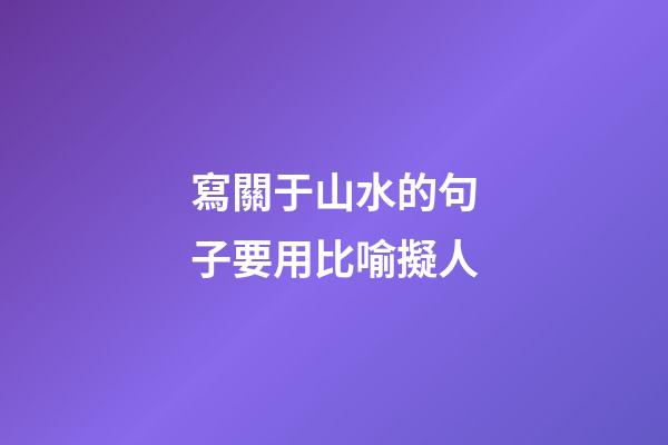 寫關于山水的句子要用比喻擬人