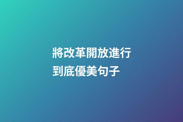 將改革開放進行到底優美句子