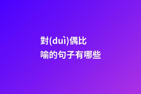 對(duì)偶比喻的句子有哪些