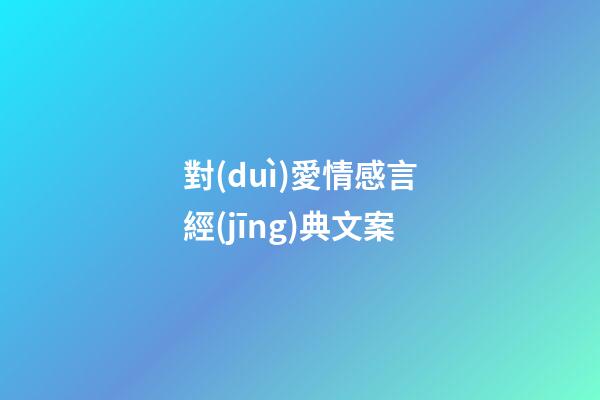 對(duì)愛情感言經(jīng)典文案