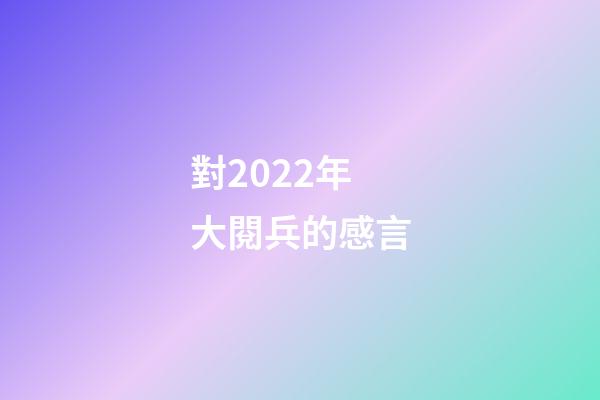 對2022年大閱兵的感言