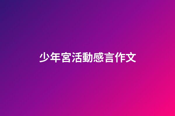 少年宮活動感言作文