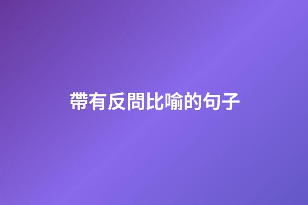 帶有反問比喻的句子