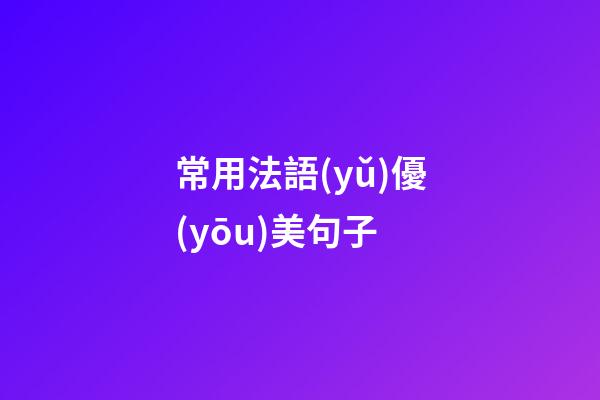 常用法語(yǔ)優(yōu)美句子