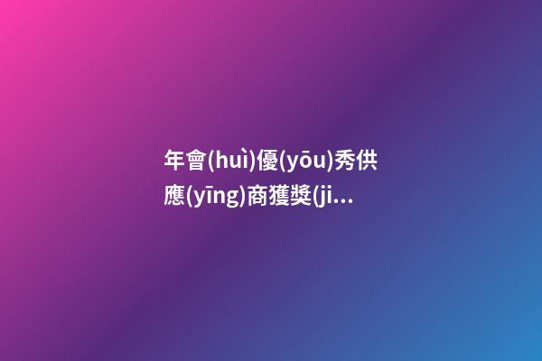 年會(huì)優(yōu)秀供應(yīng)商獲獎(jiǎng)感言