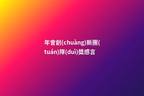 年會創(chuàng)新團(tuán)隊(duì)獎感言