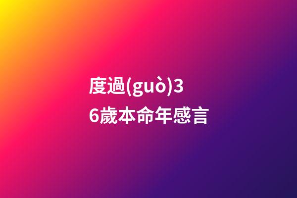 度過(guò)36歲本命年感言