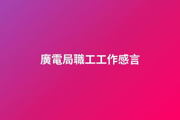 廣電局職工工作感言