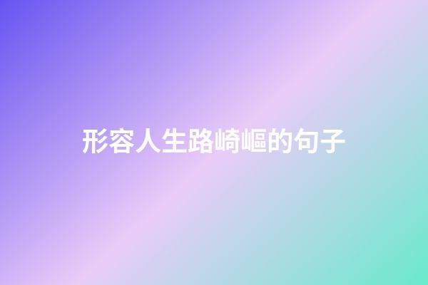 形容人生路崎嶇的句子