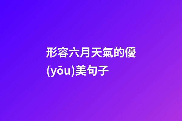 形容六月天氣的優(yōu)美句子