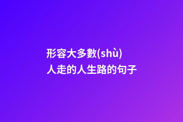 形容大多數(shù)人走的人生路的句子