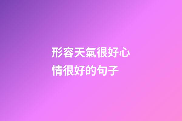 形容天氣很好心情很好的句子