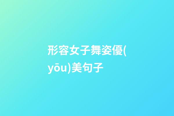 形容女子舞姿優(yōu)美句子
