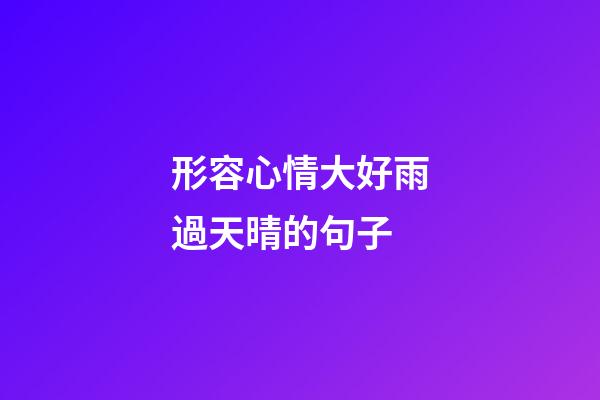 形容心情大好雨過天晴的句子