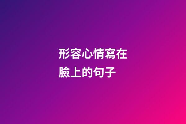 形容心情寫在臉上的句子