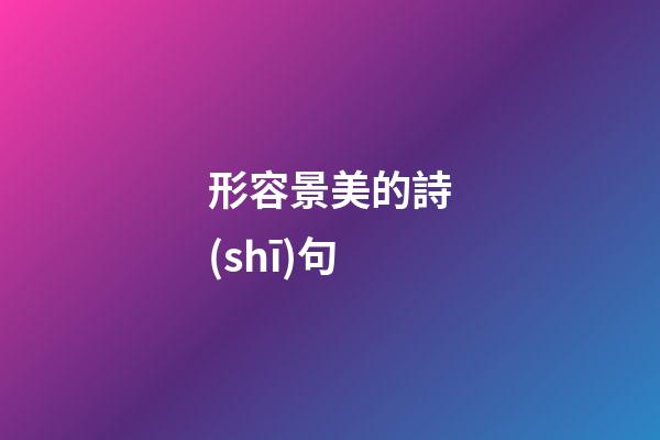 形容景美的詩(shī)句