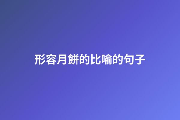 形容月餅的比喻的句子