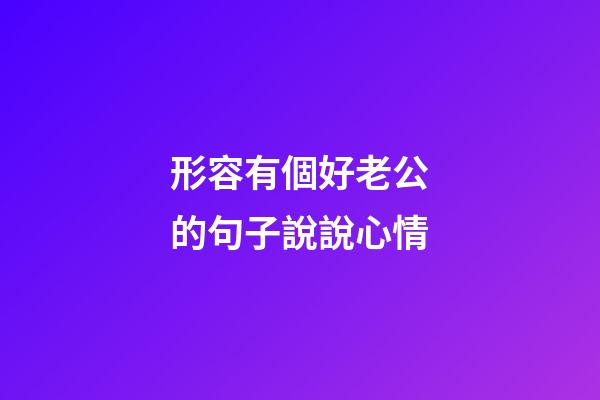 形容有個好老公的句子說說心情